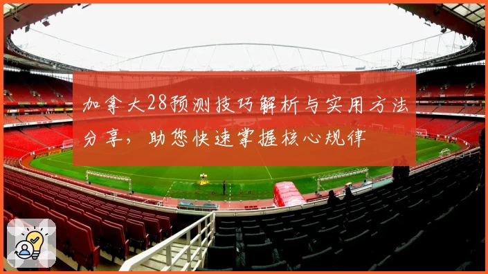 加拿大28预测技巧解析与实用方法分享,助您快速掌握核心规律