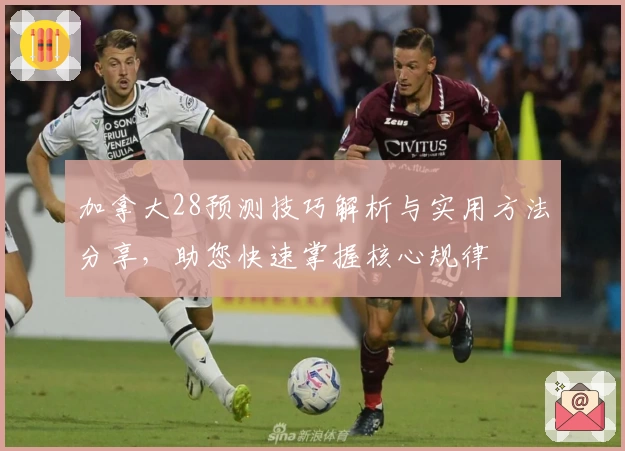加拿大28预测技巧解析与实用方法分享，助您快速掌握核心规律
