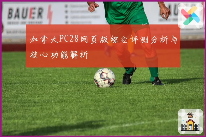 加拿大PC28网页版综合评测分析与核心功能解析